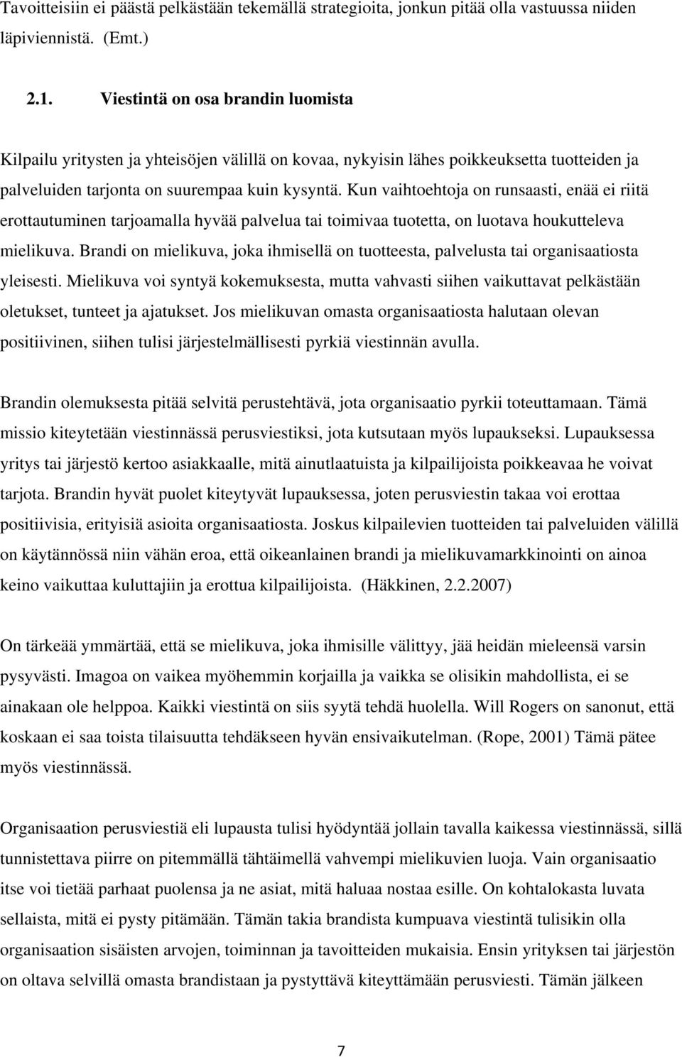 Kun vaihtoehtoja on runsaasti, enää ei riitä erottautuminen tarjoamalla hyvää palvelua tai toimivaa tuotetta, on luotava houkutteleva mielikuva.