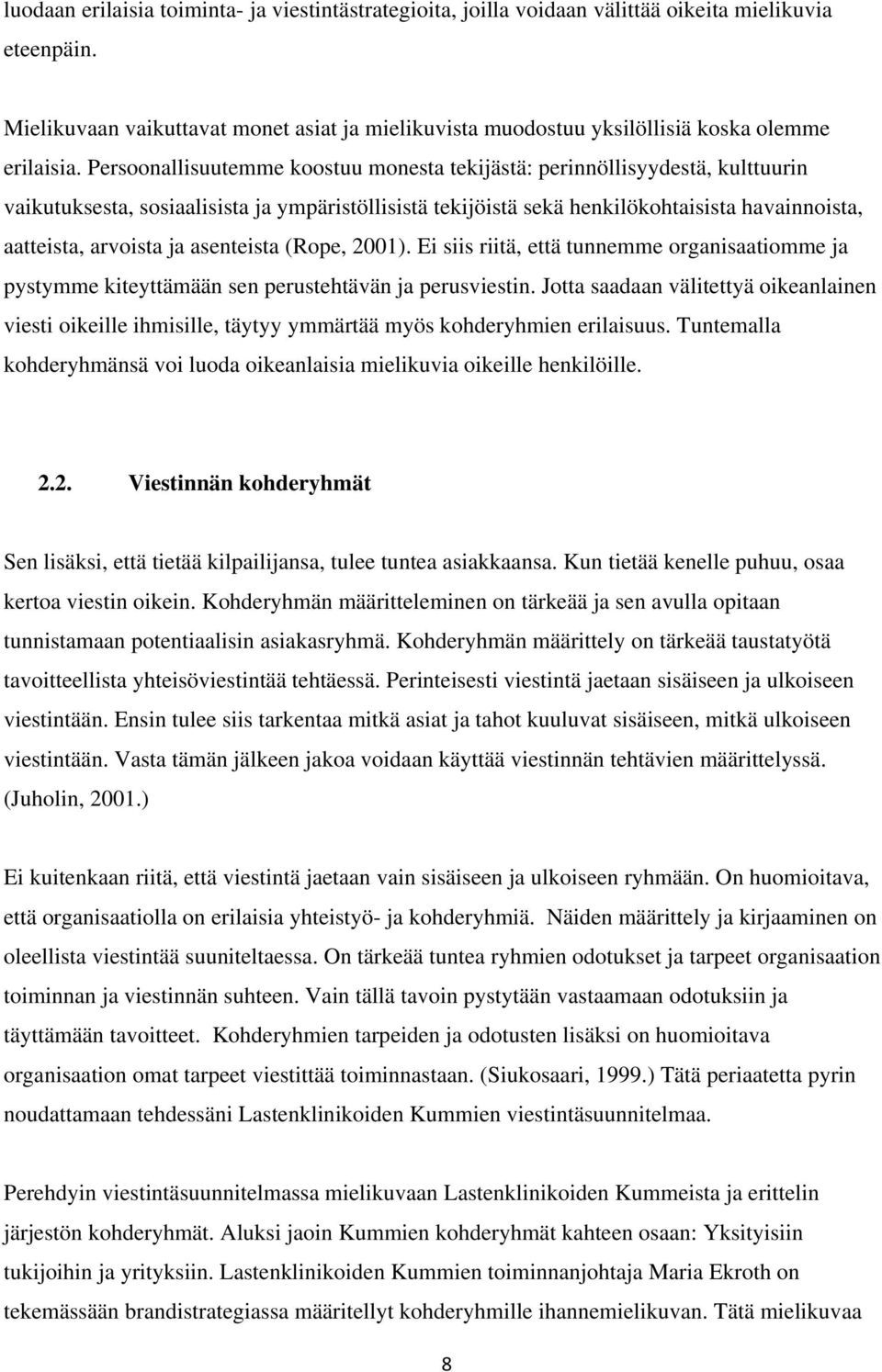 Persoonallisuutemme koostuu monesta tekijästä: perinnöllisyydestä, kulttuurin vaikutuksesta, sosiaalisista ja ympäristöllisistä tekijöistä sekä henkilökohtaisista havainnoista, aatteista, arvoista ja