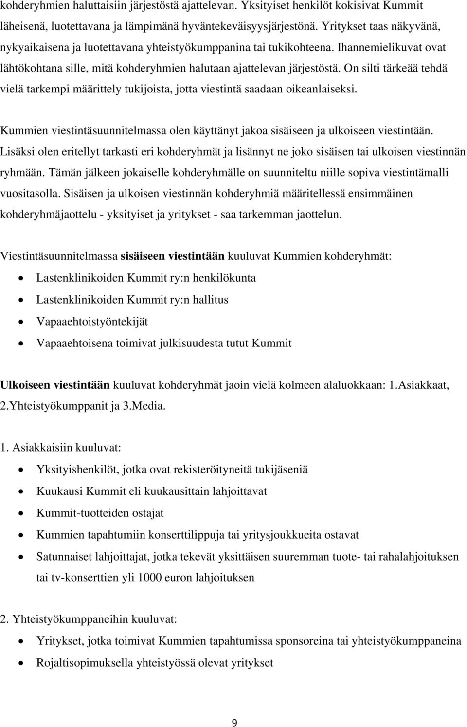 On silti tärkeää tehdä vielä tarkempi määrittely tukijoista, jotta viestintä saadaan oikeanlaiseksi. Kummien viestintäsuunnitelmassa olen käyttänyt jakoa sisäiseen ja ulkoiseen viestintään.