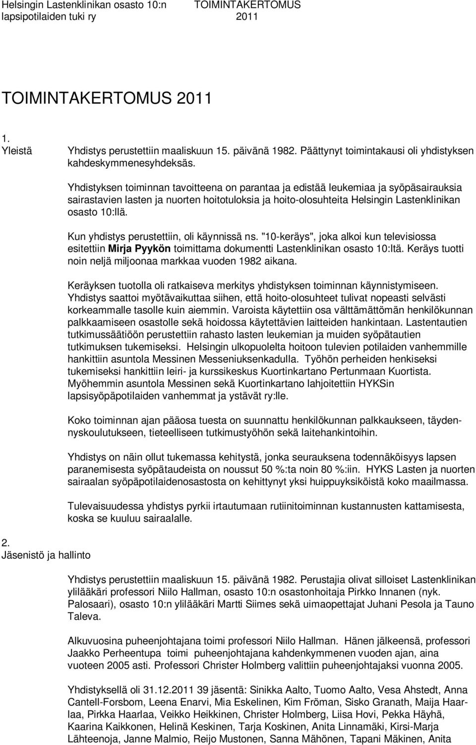 Jäsenistö ja hallinto Yhdistyksen toiminnan tavoitteena on parantaa ja edistää leukemiaa ja syöpäsairauksia sairastavien lasten ja nuorten hoitotuloksia ja hoito-olosuhteita Helsingin Lastenklinikan