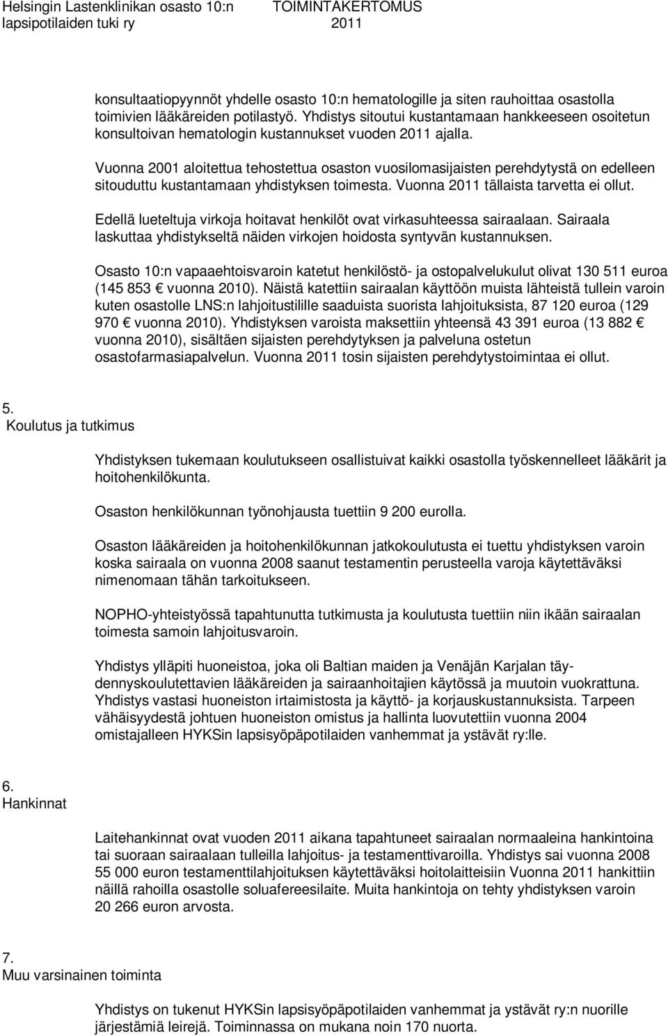 Vuonna 2001 aloitettua tehostettua osaston vuosilomasijaisten perehdytystä on edelleen sitouduttu kustantamaan yhdistyksen toimesta. Vuonna 2011 tällaista tarvetta ei ollut.