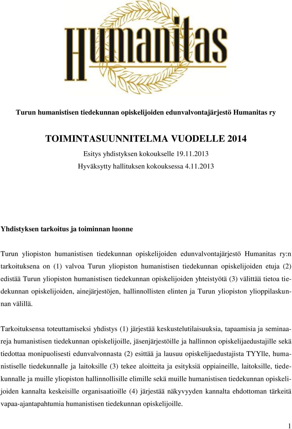 2013 Yhdistyksen tarkoitus ja toiminnan luonne Turun yliopiston humanistisen tiedekunnan opiskelijoiden edunvalvontajärjestö Humanitas ry:n tarkoituksena on (1) valvoa Turun yliopiston humanistisen