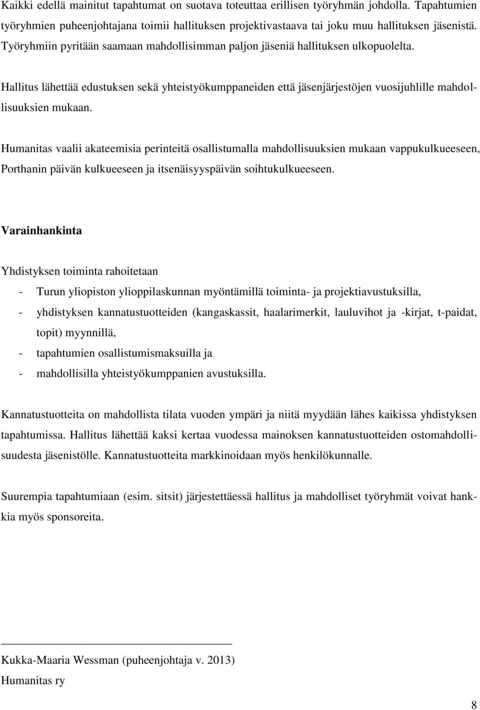 Humanitas vaalii akateemisia perinteitä osallistumalla mahdollisuuksien mukaan vappukulkueeseen, Porthanin päivän kulkueeseen ja itsenäisyyspäivän soihtukulkueeseen.