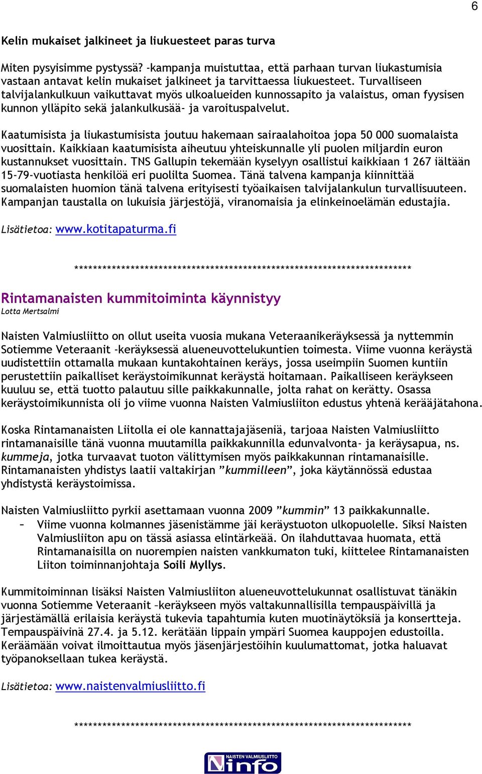 Turvalliseen talvijalankulkuun vaikuttavat myös ulkoalueiden kunnossapito ja valaistus, oman fyysisen kunnon ylläpito sekä jalankulkusää- ja varoituspalvelut.