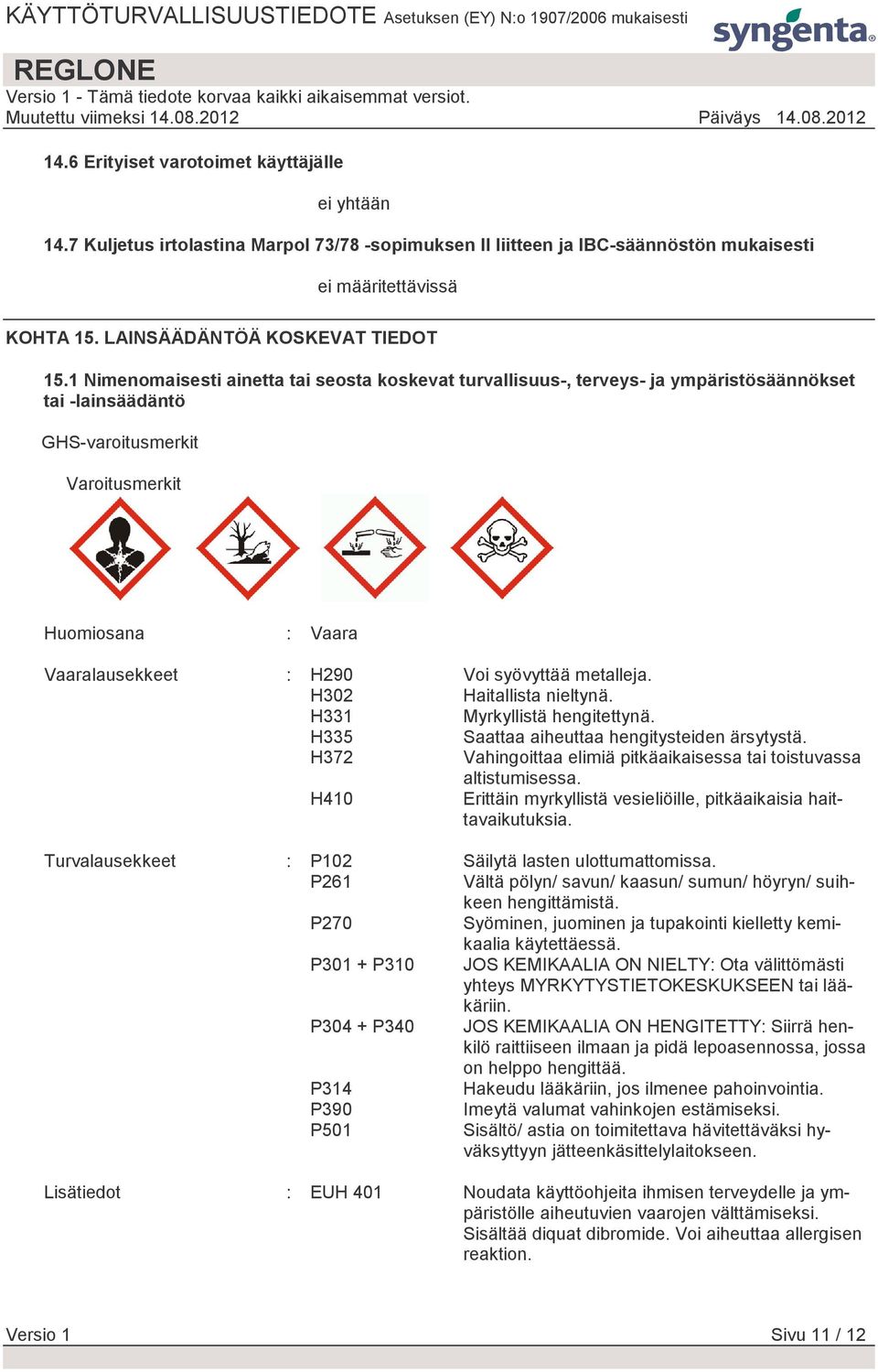 1 Nimenomaisesti ainetta tai seosta koskevat turvallisuus-, terveys- ja ympäristösäännökset tai -lainsäädäntö GHS-varoitusmerkit Varoitusmerkit Huomiosana : Vaara Vaaralausekkeet : H290 Voi syövyttää