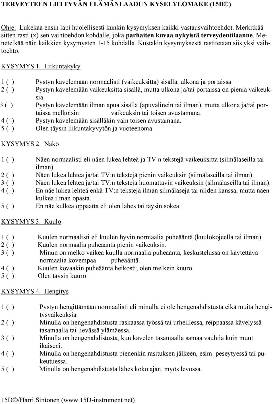 Kustakin kysymyksestä rastitetaan siis yksi vaihtoehto. KYSYMYS 1. Liikuntakyky 1 ( ) Pystyn kävelemään normaalisti (vaikeuksitta) sisällä, ulkona ja portaissa.