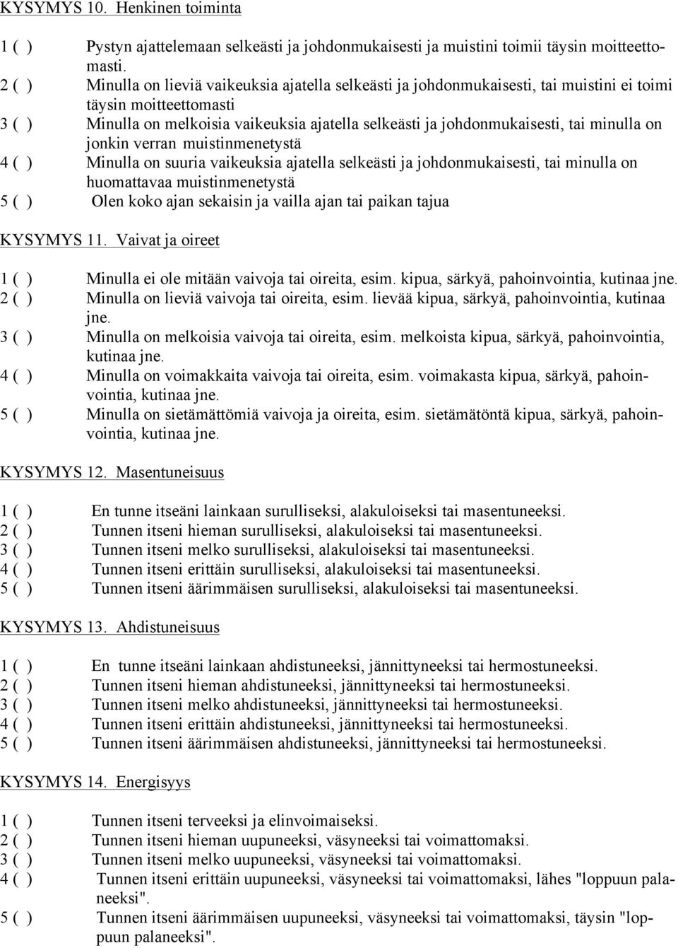 tai minulla on jonkin verran muistinmenetystä 4 ( ) Minulla on suuria vaikeuksia ajatella selkeästi ja johdonmukaisesti, tai minulla on huomattavaa muistinmenetystä 5 ( ) Olen koko ajan sekaisin ja