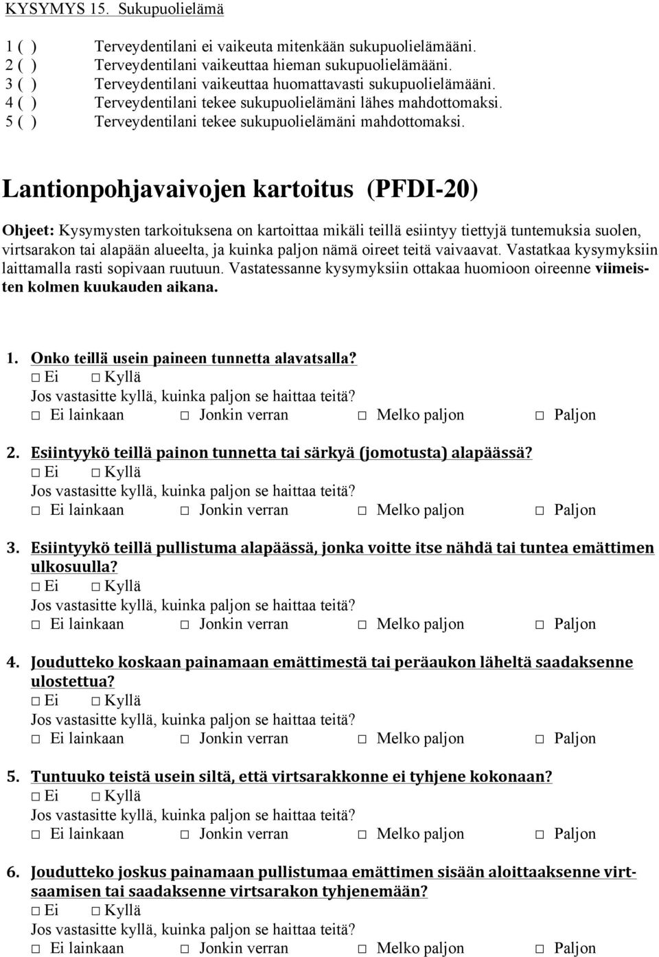 Lantionpohjavaivojen kartoitus (PFDI-20) Ohjeet: Kysymysten tarkoituksena on kartoittaa mikäli teillä esiintyy tiettyjä tuntemuksia suolen, virtsarakon tai alapään alueelta, ja kuinka paljon nämä