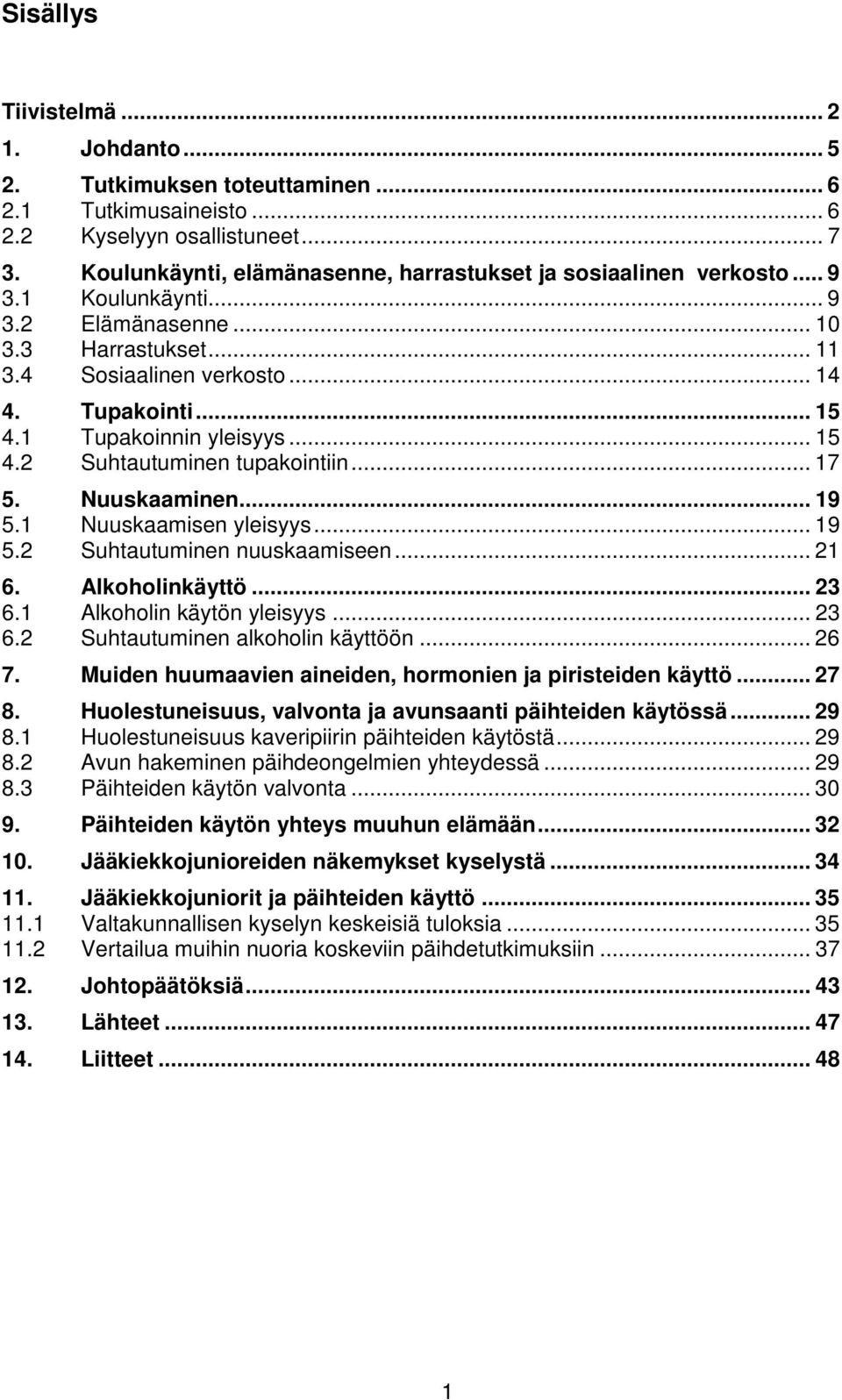 1 Tupakoinnin yleisyys... 15 4.2 Suhtautuminen tupakointiin... 17 5. Nuuskaaminen... 19 5.1 Nuuskaamisen yleisyys... 19 5.2 Suhtautuminen nuuskaamiseen... 21 6. Alkoholinkäyttö... 23 6.