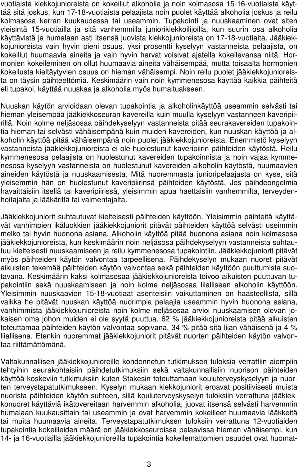 Tupakointi ja nuuskaaminen ovat siten yleisintä 15-vuotiailla ja sitä vanhemmilla juniorikiekkoilijoilla, kun suurin osa alkoholia käyttävistä ja humalaan asti itsensä juovista kiekkojunioreista on