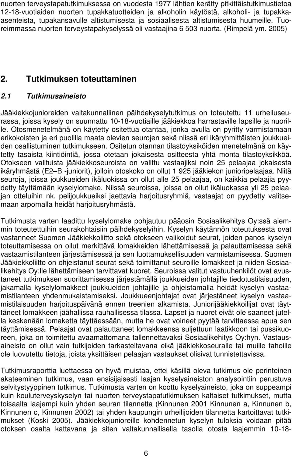 1 Tutkimusaineisto Jääkiekkojunioreiden valtakunnallinen päihdekyselytutkimus on toteutettu 11 urheiluseurassa, joissa kysely on suunnattu 10-18-vuotiaille jääkiekkoa harrastaville lapsille ja