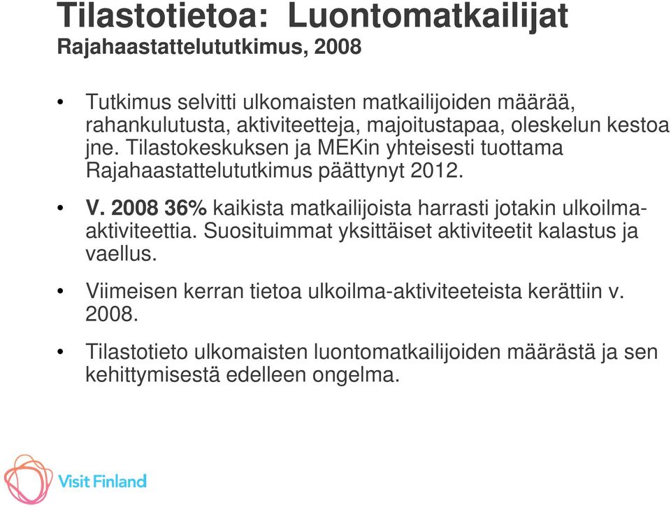 2008 36% kaikista matkailijoista harrasti jotakin ulkoilmaaktiviteettia. Suosituimmat yksittäiset aktiviteetit kalastus ja vaellus.