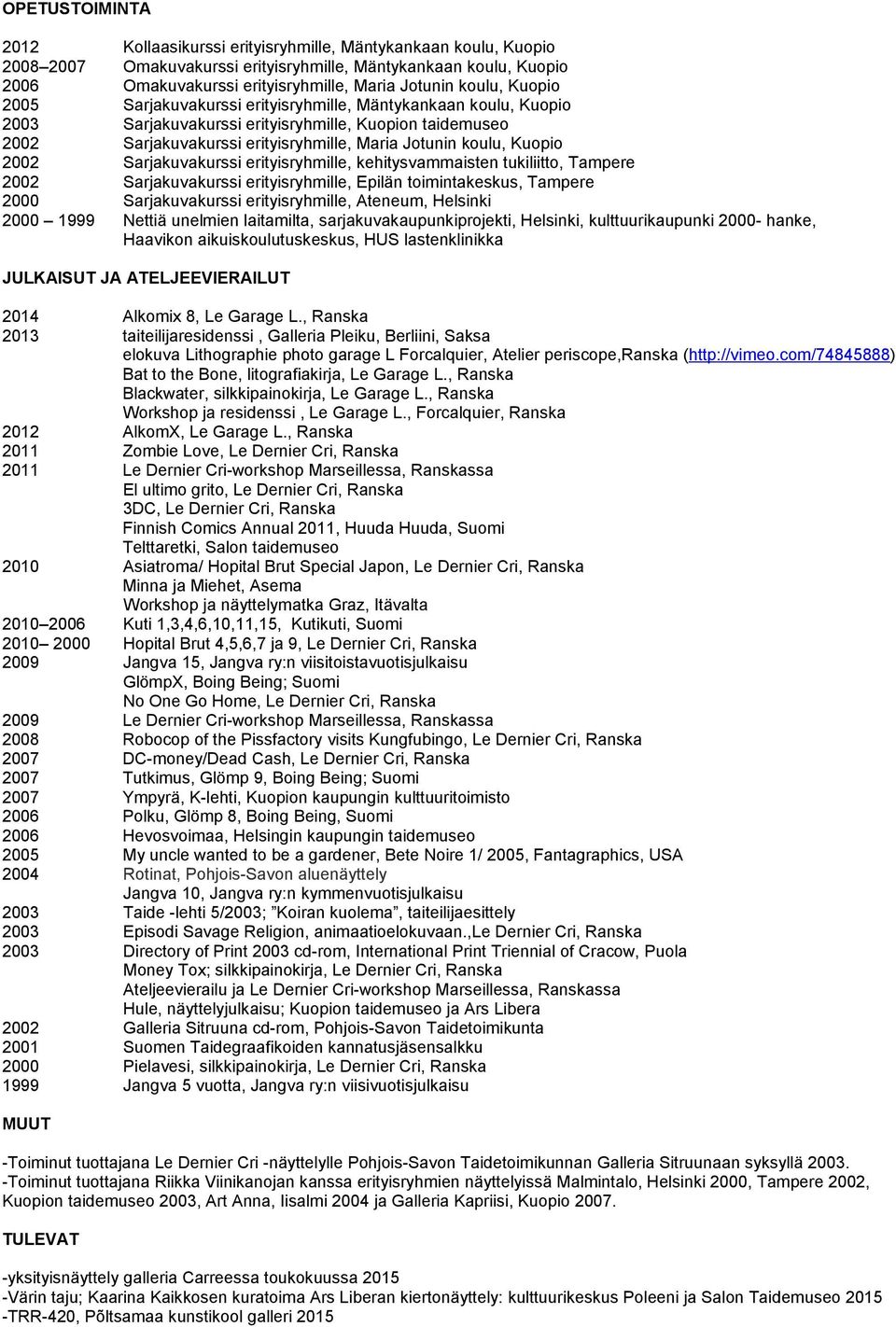 Kuopio 2002 Sarjakuvakurssi erityisryhmille, kehitysvammaisten tukiliitto, Tampere 2002 Sarjakuvakurssi erityisryhmille, Epilän toimintakeskus, Tampere 2000 Sarjakuvakurssi erityisryhmille, Ateneum,