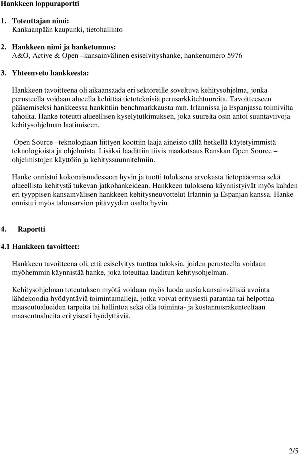 Tavoitteeseen pääsemiseksi hankkeessa hankittiin benchmarkkausta mm. Irlannissa ja Espanjassa toimivilta tahoilta.