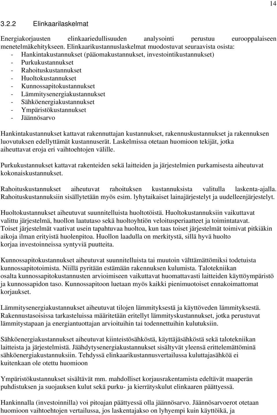 Kunnossapitokustannukset - Lämmitysenergiakustannukset - Sähköenergiakustannukset - Ympäristökustannukset - Jäännösarvo Hankintakustannukset kattavat rakennuttajan kustannukset, rakennuskustannukset