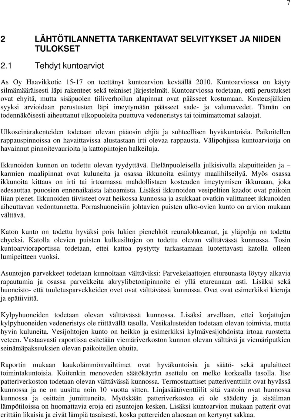 Kuntoarviossa todetaan, että perustukset ovat ehyitä, mutta sisäpuolen tiiliverhoilun alapinnat ovat päässeet kostumaan.