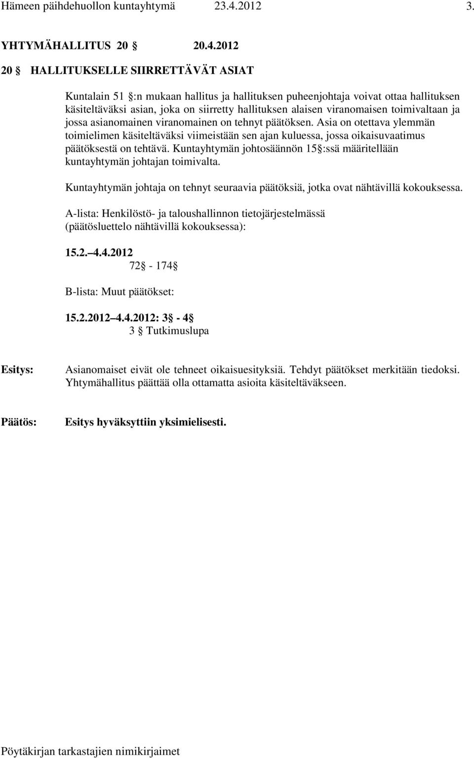 toimivaltaan ja jossa asianomainen viranomainen on tehnyt päätöksen. Asia on otettava ylemmän toimielimen käsiteltäväksi viimeistään sen ajan kuluessa, jossa oikaisuvaatimus päätöksestä on tehtävä.