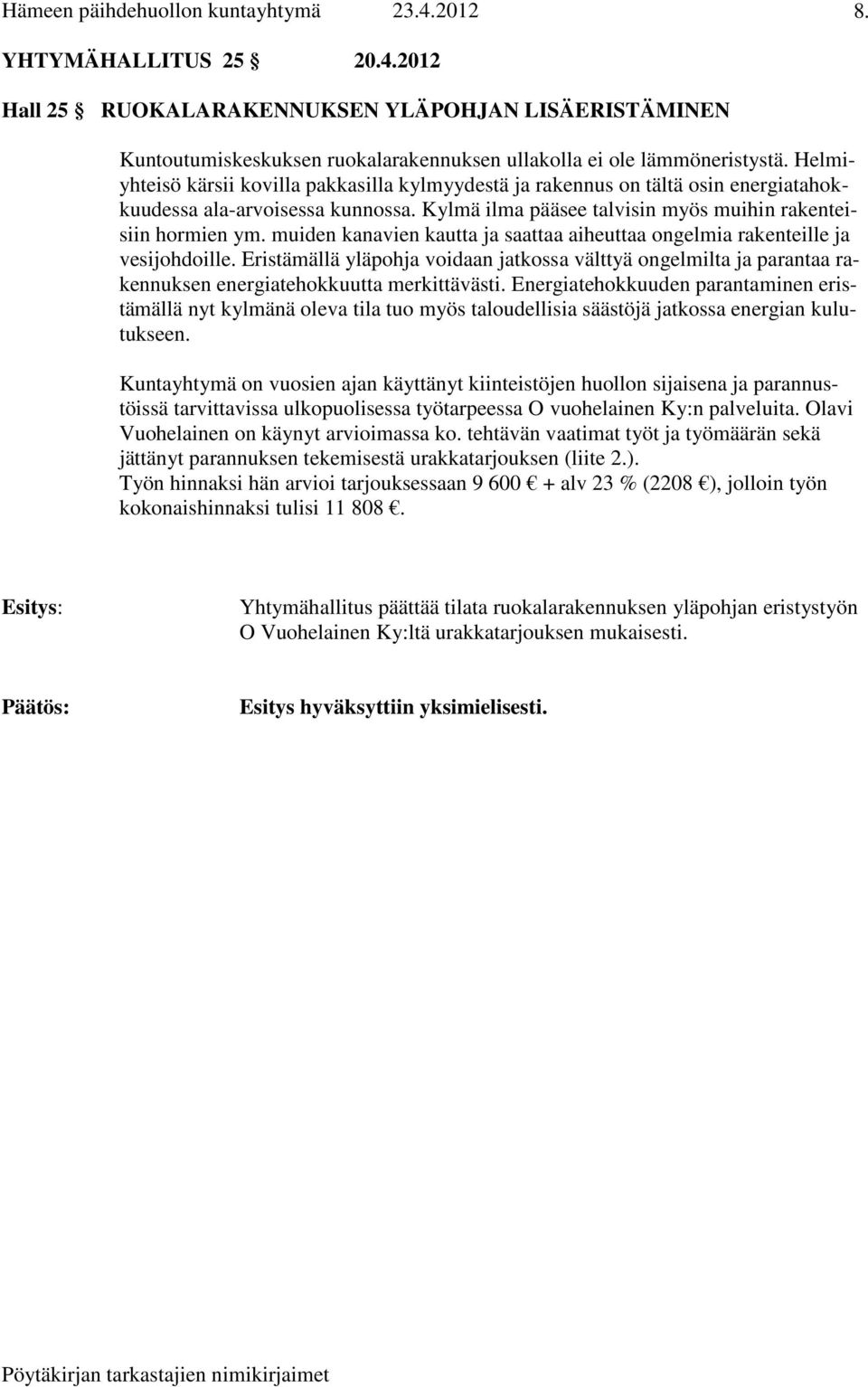 muiden kanavien kautta ja saattaa aiheuttaa ongelmia rakenteille ja vesijohdoille. Eristämällä yläpohja voidaan jatkossa välttyä ongelmilta ja parantaa rakennuksen energiatehokkuutta merkittävästi.