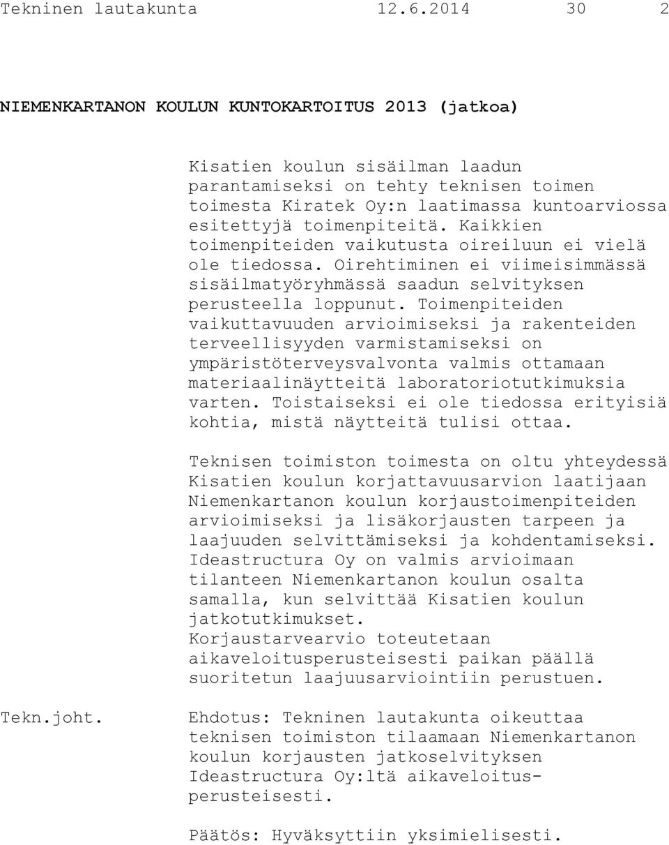 toimenpiteitä. Kaikkien toimenpiteiden vaikutusta oireiluun ei vielä ole tiedossa. Oirehtiminen ei viimeisimmässä sisäilmatyöryhmässä saadun selvityksen perusteella loppunut.