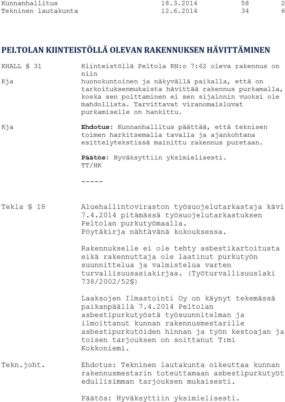 tarkoituksenmukaista hävittää rakennus purkamalla, koska sen polttaminen ei sen sijainnin vuoksi ole mahdollista. Tarvittavat viranomaisluvat purkamiselle on hankittu.