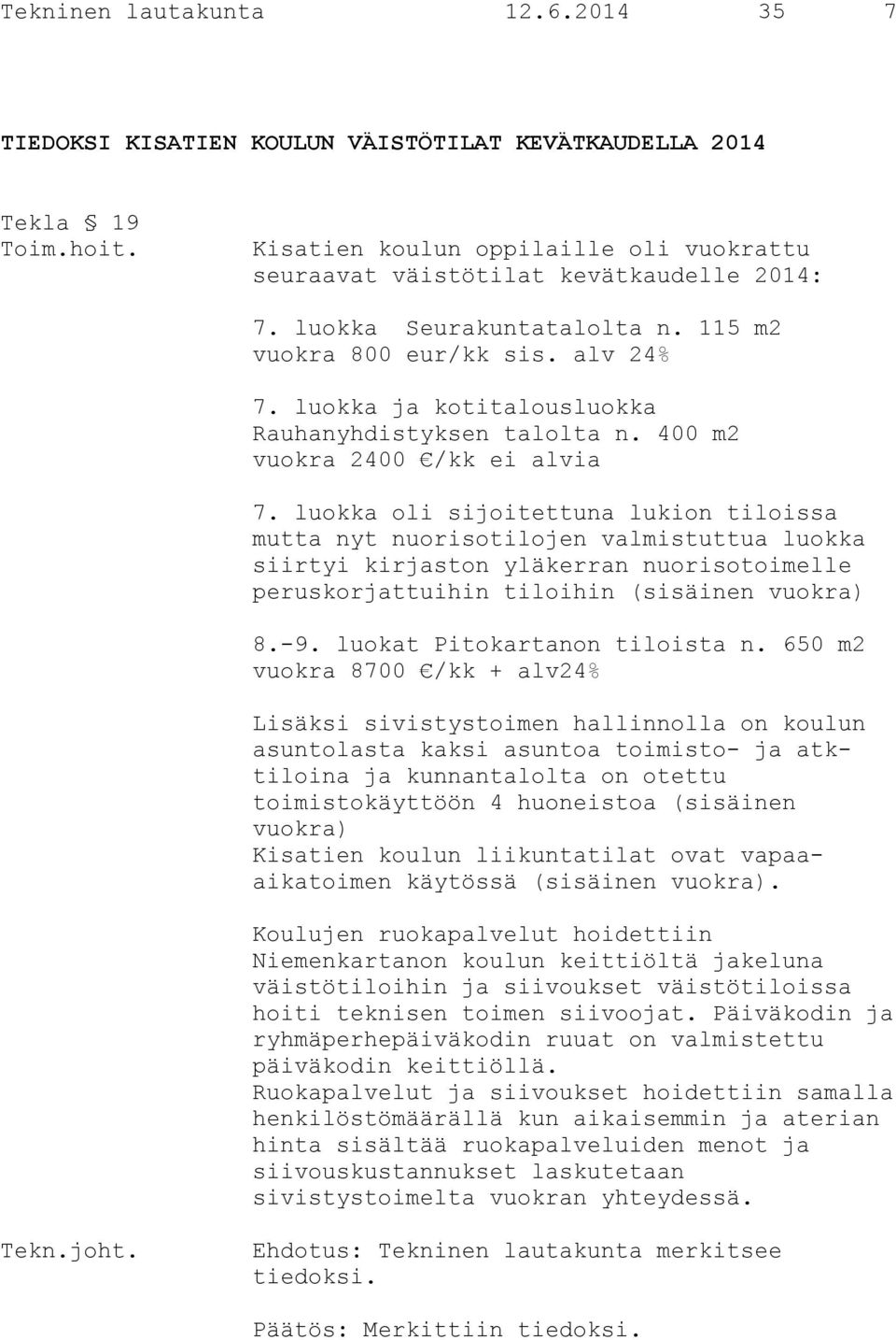 luokka oli sijoitettuna lukion tiloissa mutta nyt nuorisotilojen valmistuttua luokka siirtyi kirjaston yläkerran nuorisotoimelle peruskorjattuihin tiloihin (sisäinen vuokra) 8.-9.