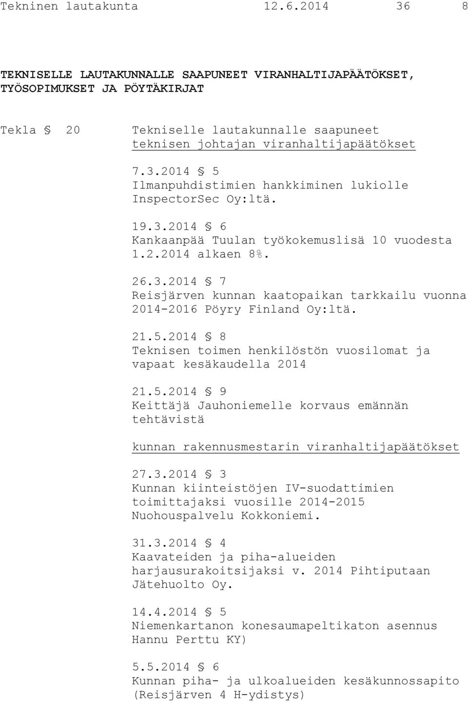 19.3.2014 6 Kankaanpää Tuulan työkokemuslisä 10 vuodesta 1.2.2014 alkaen 8%. 26.3.2014 7 Reisjärven kunnan kaatopaikan tarkkailu vuonna 2014-2016 Pöyry Finland Oy:ltä. 21.5.