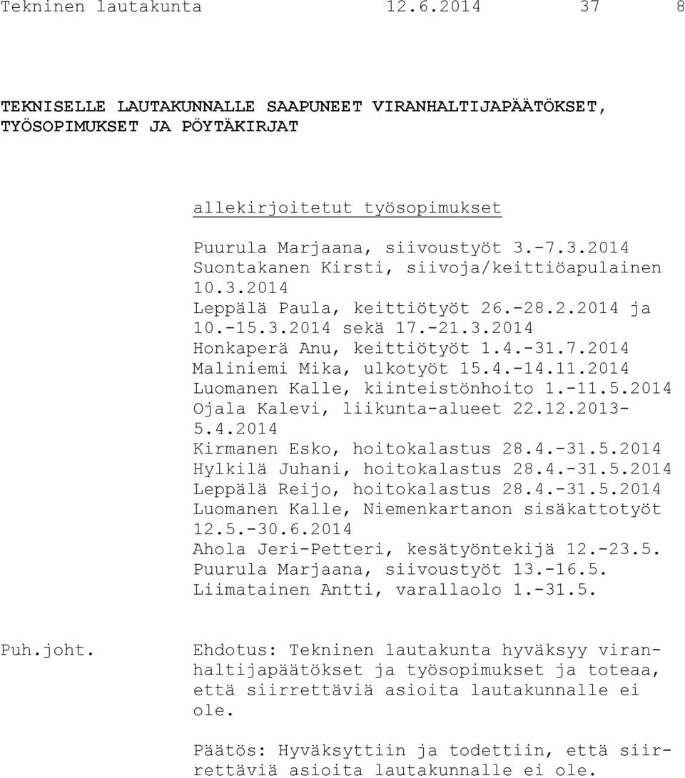 2014 Luomanen Kalle, kiinteistönhoito 1.-11.5.2014 Ojala Kalevi, liikunta-alueet 22.12.2013-5.4.2014 Kirmanen Esko, hoitokalastus 28.4.-31.5.2014 Hylkilä Juhani, hoitokalastus 28.4.-31.5.2014 Leppälä Reijo, hoitokalastus 28.