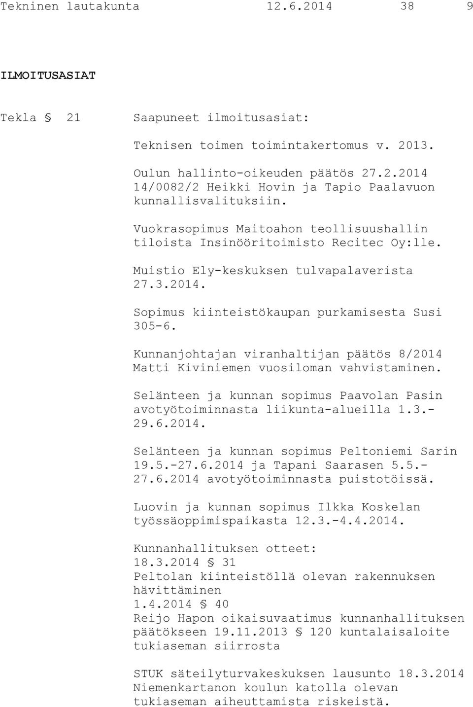 Kunnanjohtajan viranhaltijan päätös 8/2014 Matti Kiviniemen vuosiloman vahvistaminen. Selänteen ja kunnan sopimus Paavolan Pasin avotyötoiminnasta liikunta-alueilla 1.3.- 29.6.2014. Selänteen ja kunnan sopimus Peltoniemi Sarin 19.