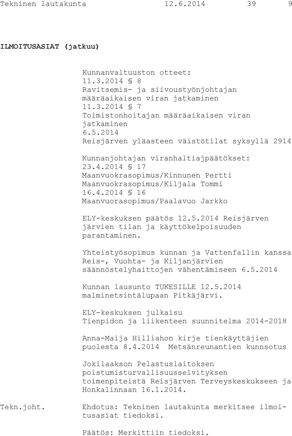 5.2014 Reisjärven järvien tilan ja käyttökelpoisuuden parantaminen. Yhteistyösopimus kunnan ja Vattenfallin kanssa Reis-, Vuohta- ja Kiljanjärvien säännöstelyhaittojen vähentämiseen 6.5.2014 Kunnan lausunto TUKESILLE 12.