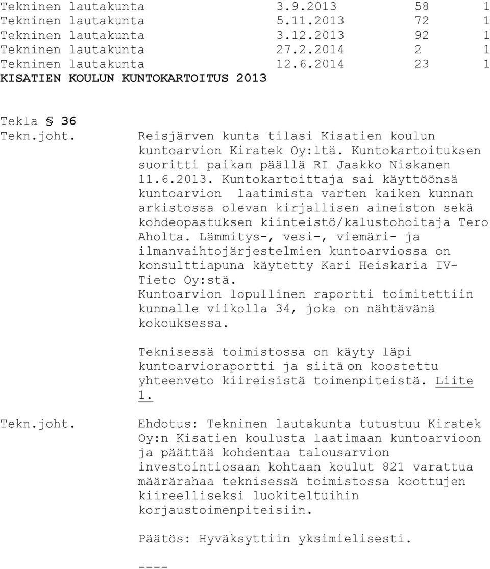 Tekla 36 Reisjärven kunta tilasi Kisatien koulun kuntoarvion Kiratek Oy:ltä. Kuntokartoituksen suoritti paikan päällä RI Jaakko Niskanen 11.6.2013.