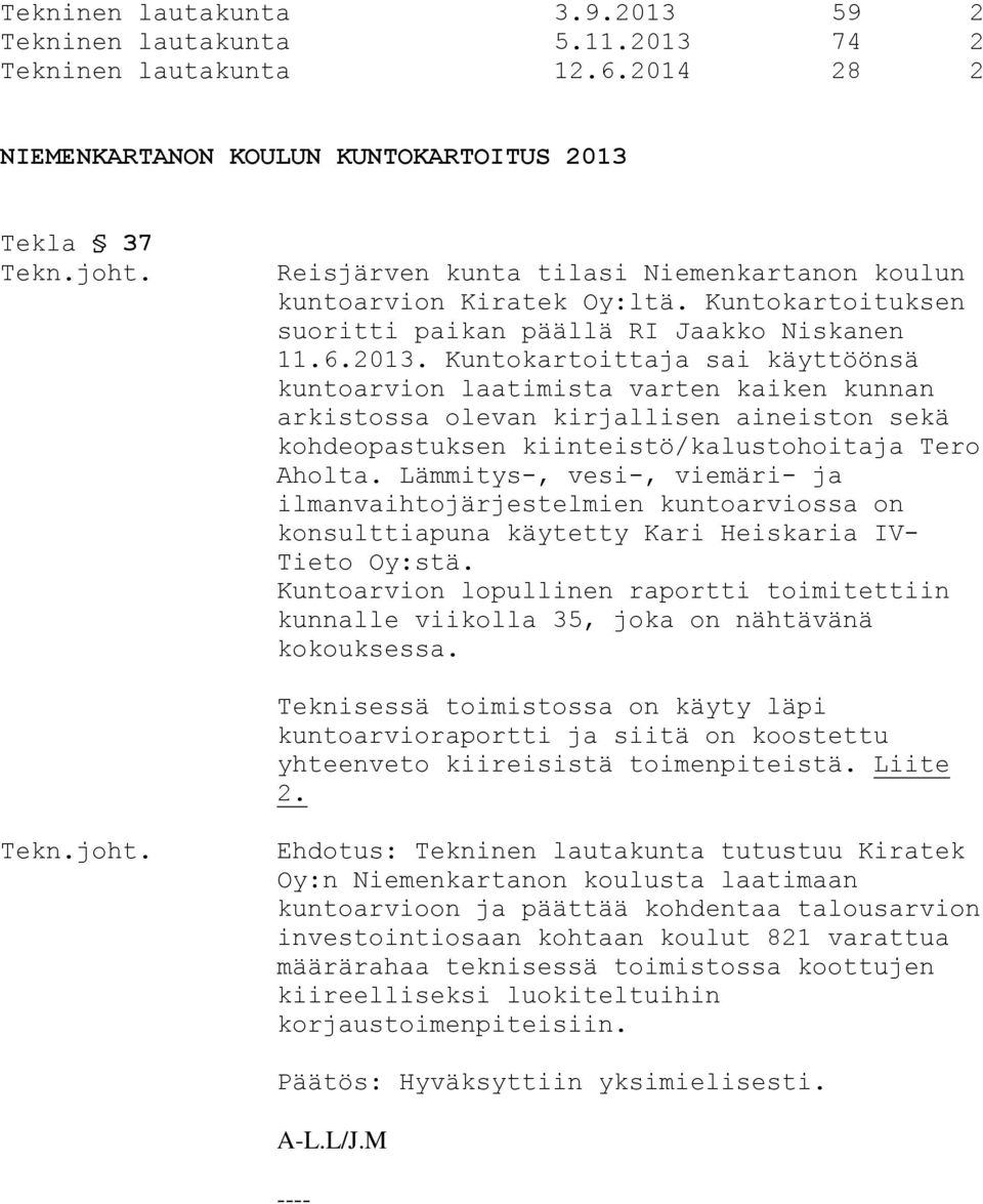 2013. Kuntokartoittaja sai käyttöönsä kuntoarvion laatimista varten kaiken kunnan arkistossa olevan kirjallisen aineiston sekä kohdeopastuksen kiinteistö/kalustohoitaja Tero Aholta.