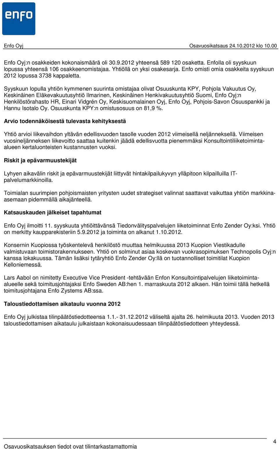 Syyskuun lopulla yhtiön kymmenen suurinta omistajaa olivat Osuuskunta KPY, Pohjola Vakuutus Oy, Keskinäinen Eläkevakuutusyhtiö Ilmarinen, Keskinäinen Henkivakuutusyhtiö Suomi, Enfo Oyj:n