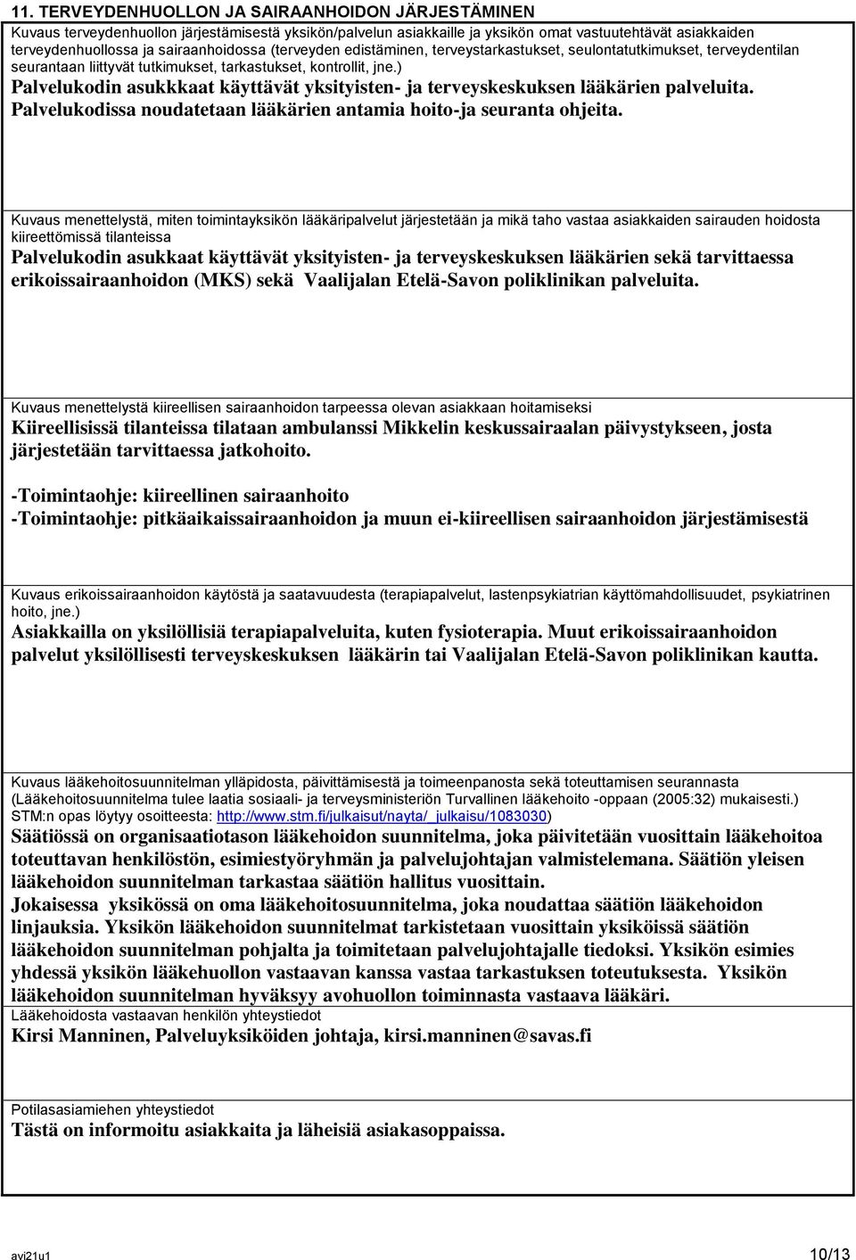 ) Palvelukodin asukkkaat käyttävät yksityisten- ja terveyskeskuksen lääkärien palveluita. Palvelukodissa noudatetaan lääkärien antamia hoito-ja seuranta ohjeita.