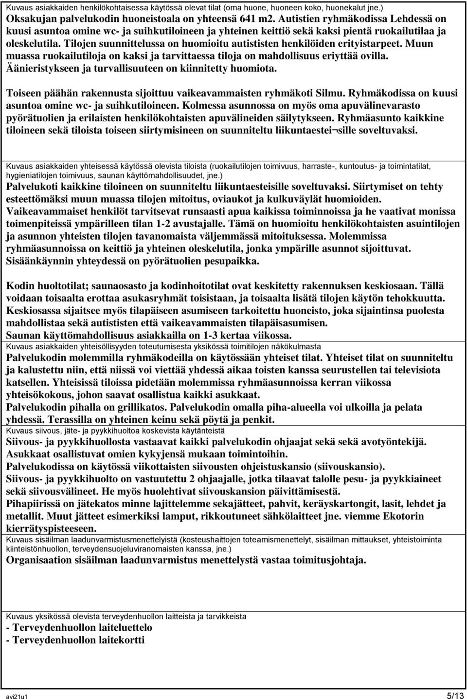 Tilojen suunnittelussa on huomioitu autististen henkilöiden erityistarpeet. Muun muassa ruokailutiloja on kaksi ja tarvittaessa tiloja on mahdollisuus eriyttää ovilla.