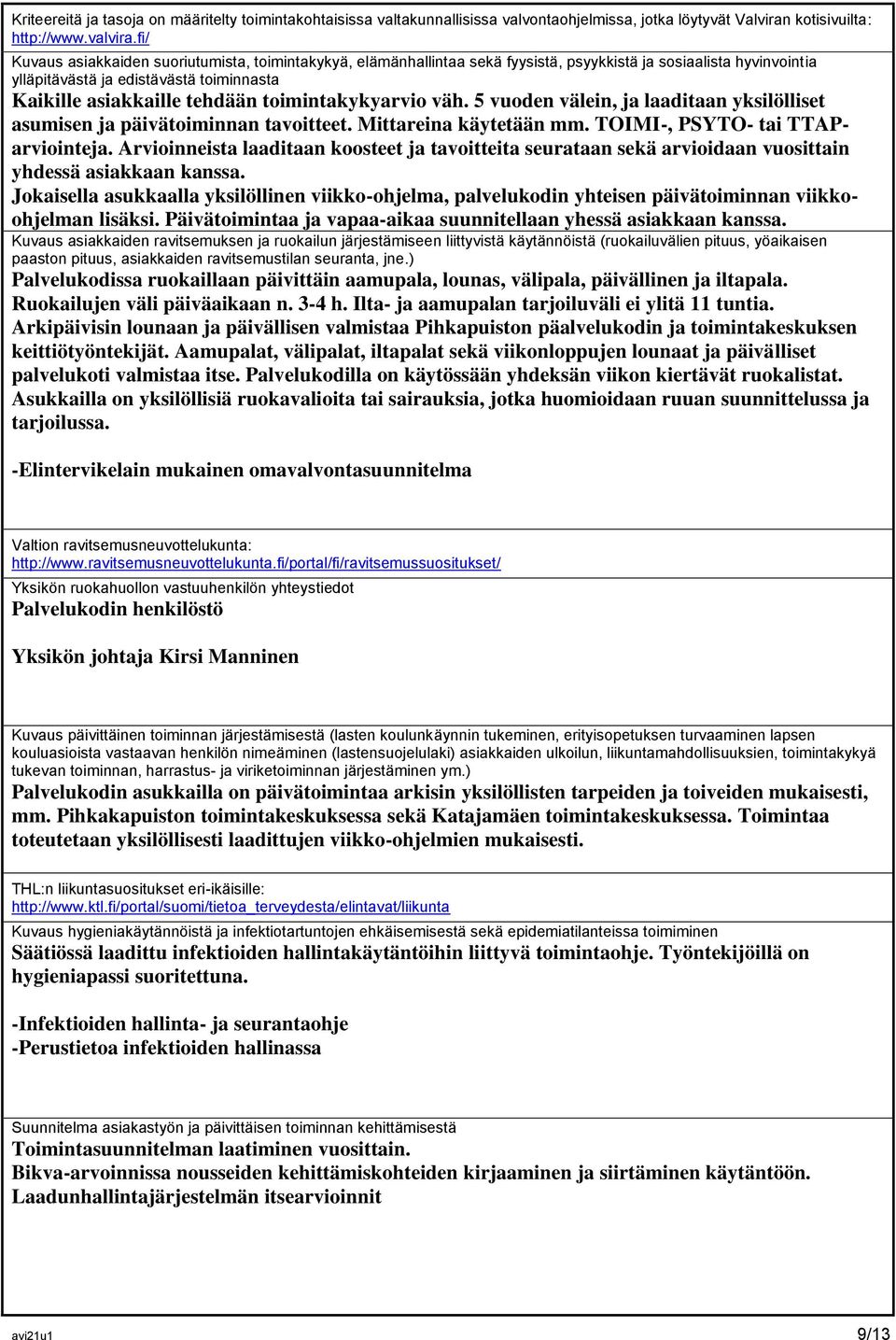 toimintakykyarvio väh. 5 vuoden välein, ja laaditaan yksilölliset asumisen ja päivätoiminnan tavoitteet. Mittareina käytetään mm. TOIMI-, PSYTO- tai TTAParviointeja.