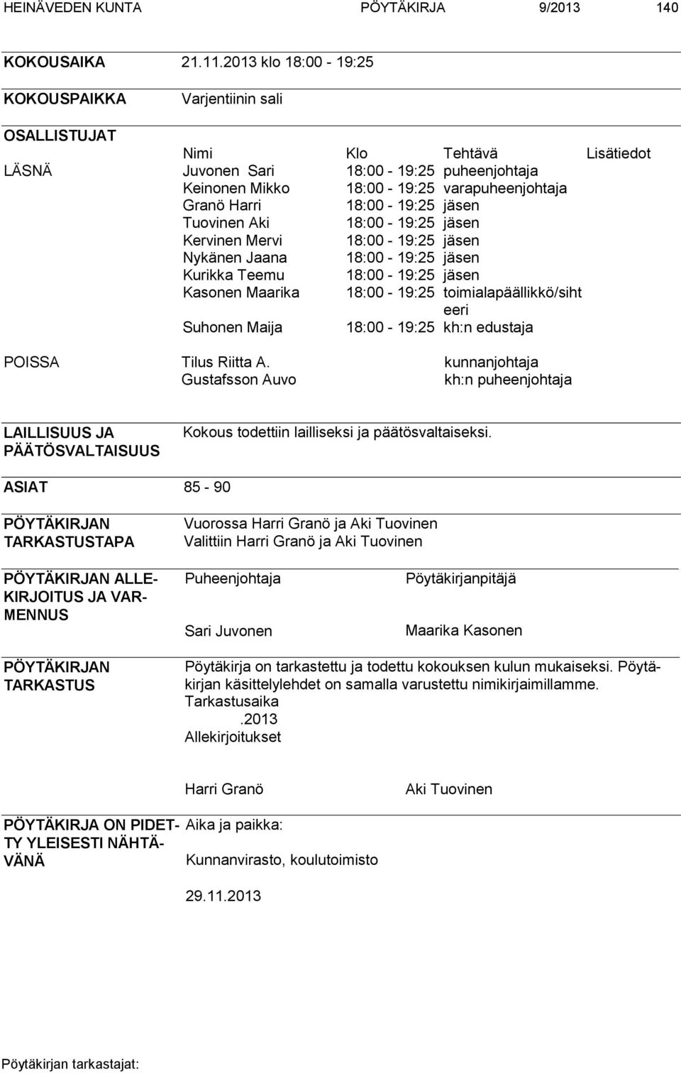 18:00-19:25 jäsen Tuovinen Aki 18:00-19:25 jäsen Kervinen Mervi 18:00-19:25 jäsen Nykänen Jaana 18:00-19:25 jäsen Kurikka Teemu 18:00-19:25 jäsen Kasonen Maarika 18:00-19:25 toimialapäällikkö/siht