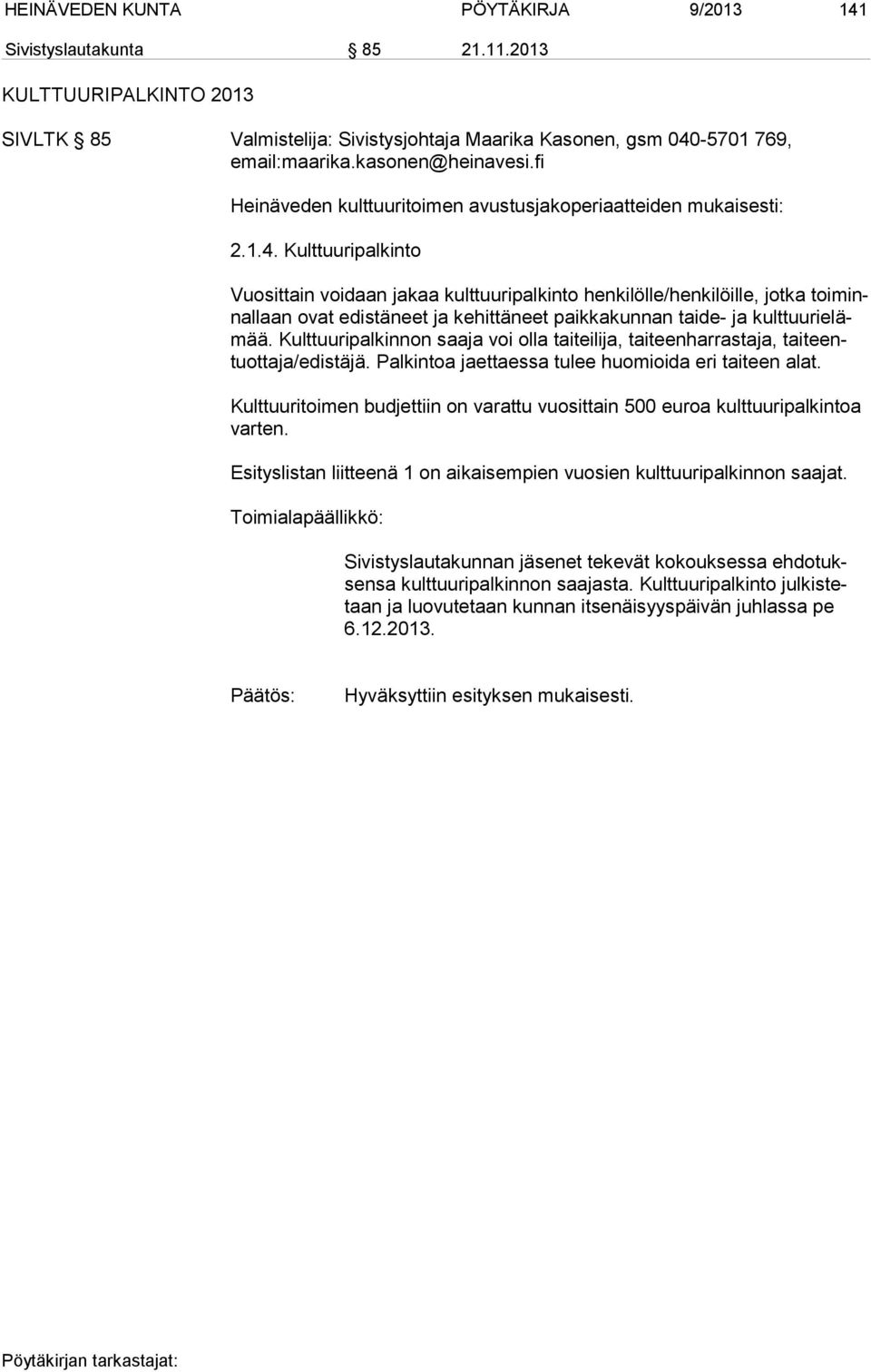Kulttuuripalkinto Vuosittain voidaan jakaa kulttuuripalkinto henkilölle/henkilöille, jotka toi minnal laan ovat edistäneet ja kehittäneet paikkakunnan taide- ja kult tuu ri elämää.