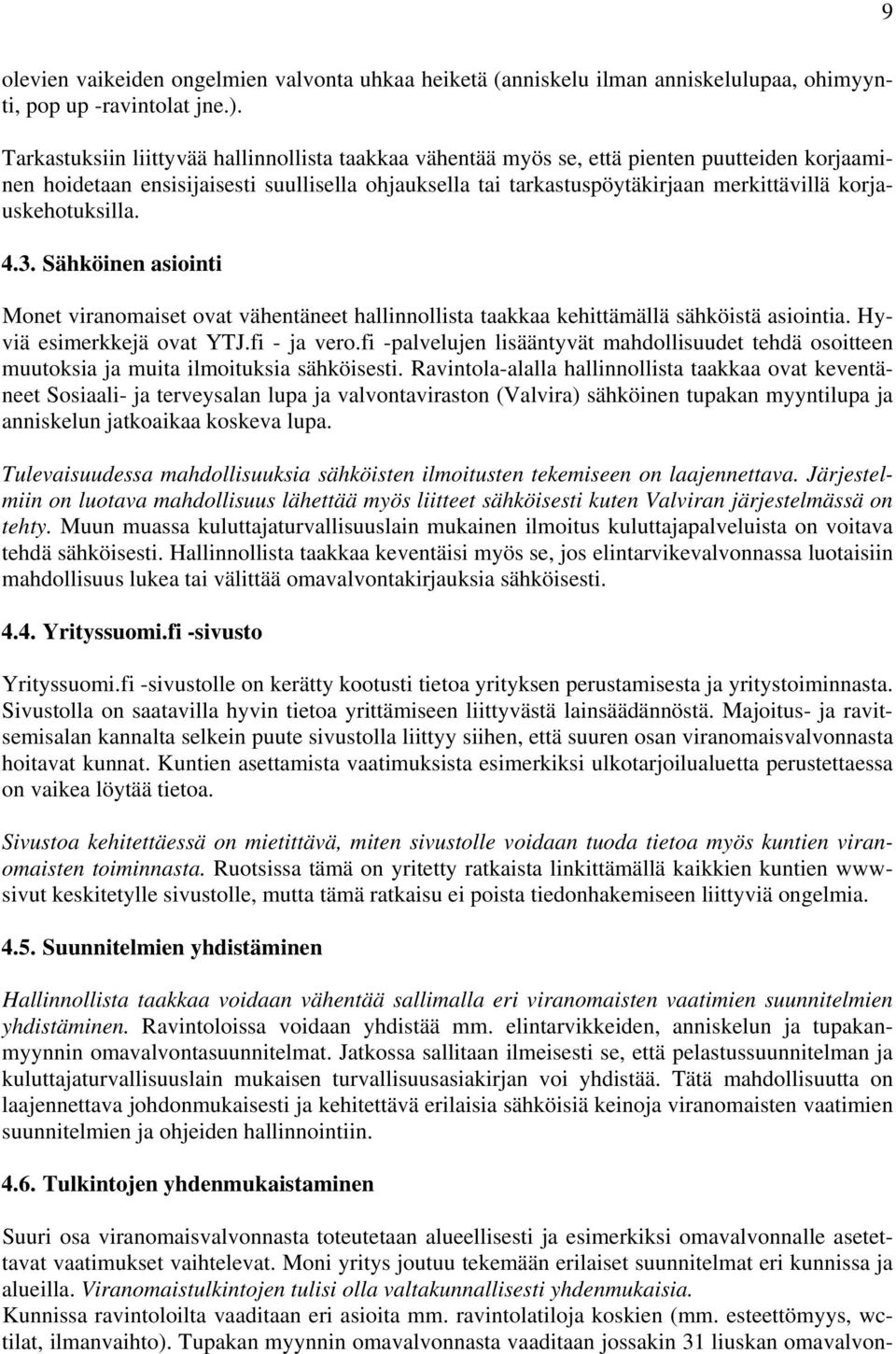 korjauskehotuksilla. 4.3. Sähköinen asiointi Monet viranomaiset ovat vähentäneet hallinnollista taakkaa kehittämällä sähköistä asiointia. Hyviä esimerkkejä ovat YTJ.fi - ja vero.