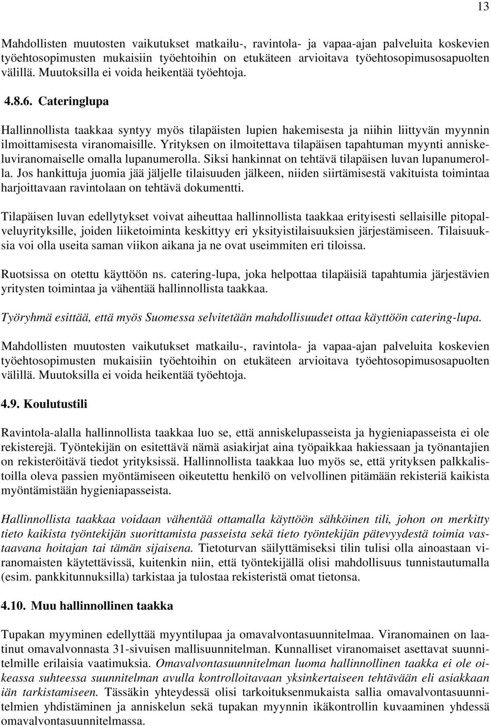 Yrityksen on ilmoitettava tilapäisen tapahtuman myynti anniskeluviranomaiselle omalla lupanumerolla. Siksi hankinnat on tehtävä tilapäisen luvan lupanumerolla.