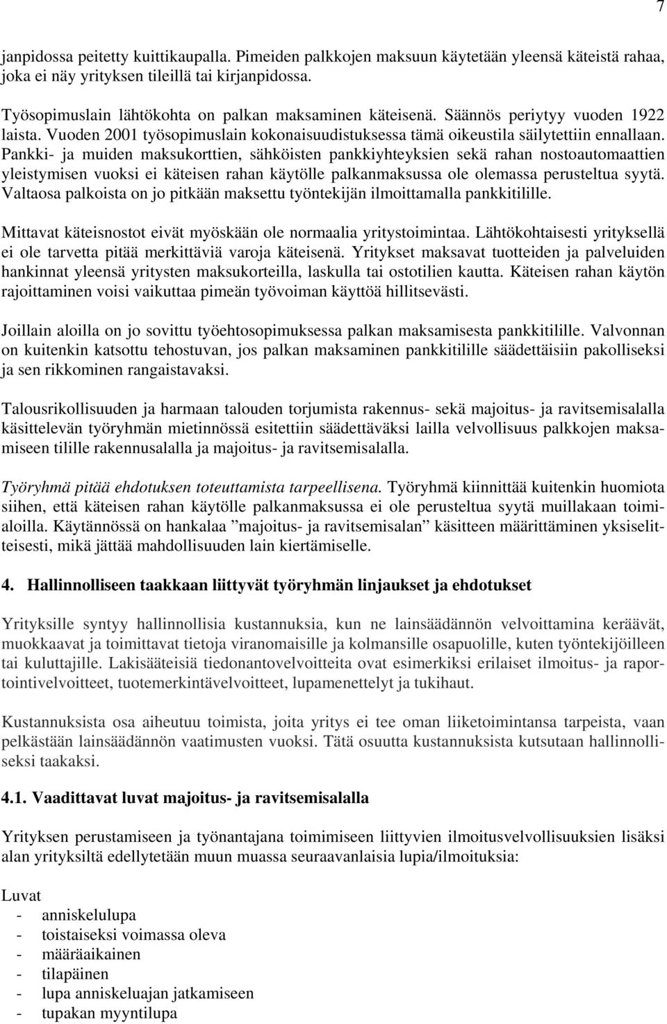 Pankki- ja muiden maksukorttien, sähköisten pankkiyhteyksien sekä rahan nostoautomaattien yleistymisen vuoksi ei käteisen rahan käytölle palkanmaksussa ole olemassa perusteltua syytä.