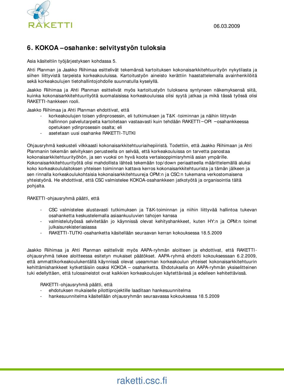 Kartoitustyön aineisto kerättiin haastattelemalla avainhenkilöitä sekä korkeakoulujen tietohallintojohdolle suunnatulla kyselyllä.