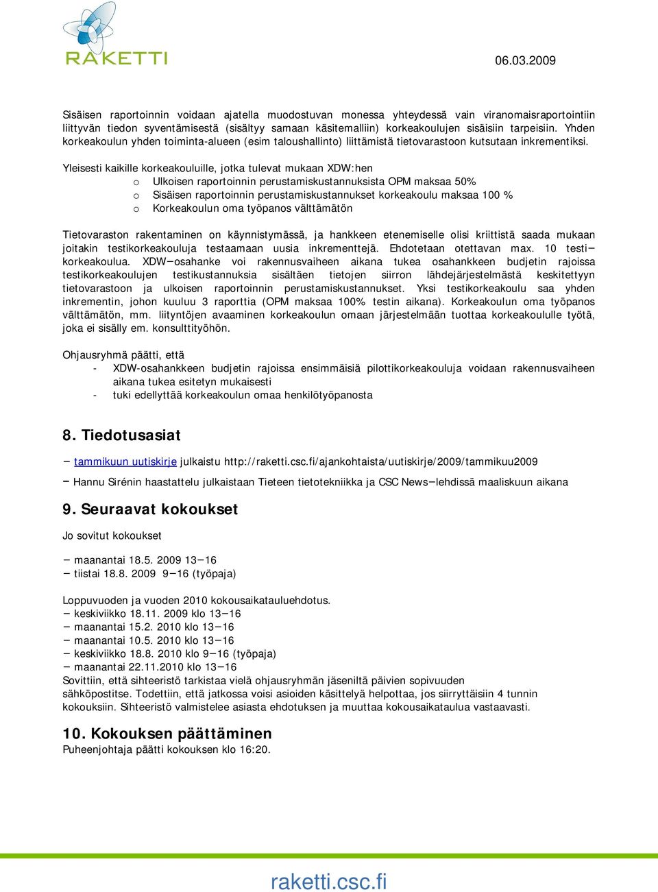 Yleisesti kaikille korkeakouluille, jotka tulevat mukaan XDW:hen o Ulkoisen raportoinnin perustamiskustannuksista OPM maksaa 50% o Sisäisen raportoinnin perustamiskustannukset korkeakoulu maksaa 100