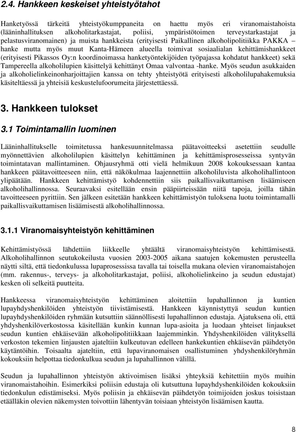 (erityisesti Pikassos Oy:n koordinoimassa hanketyöntekijöiden työpajassa kohdatut hankkeet) sekä Tampereella alkoholilupien käsittelyä kehittänyt Omaa valvontaa -hanke.