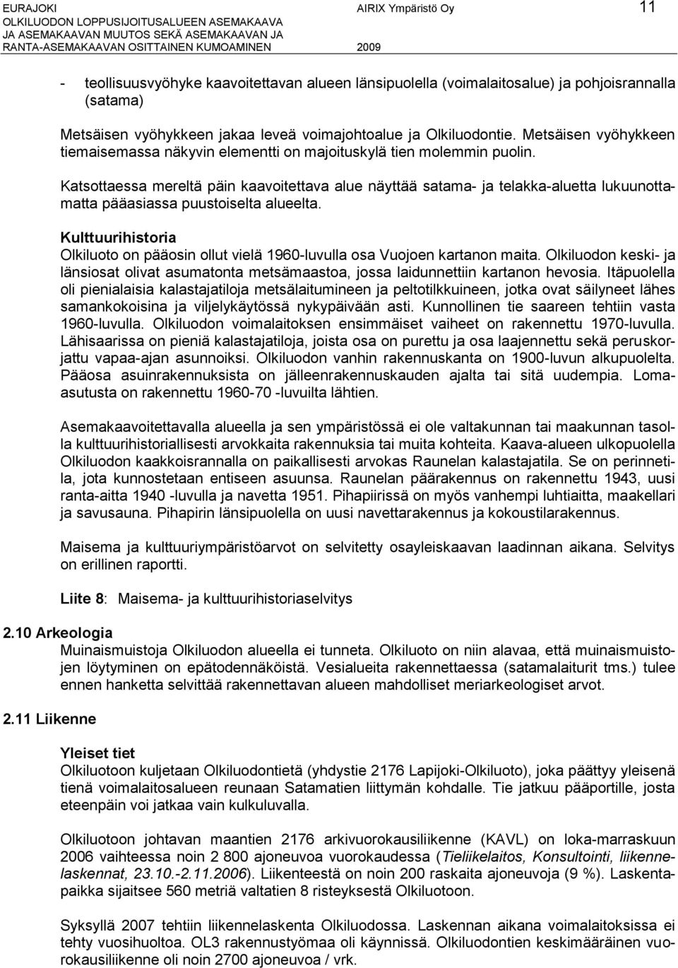 Katsottaessa mereltä päin kaavoitettava alue näyttää satama- ja telakka-aluetta lukuunottamatta pääasiassa puustoiselta alueelta.