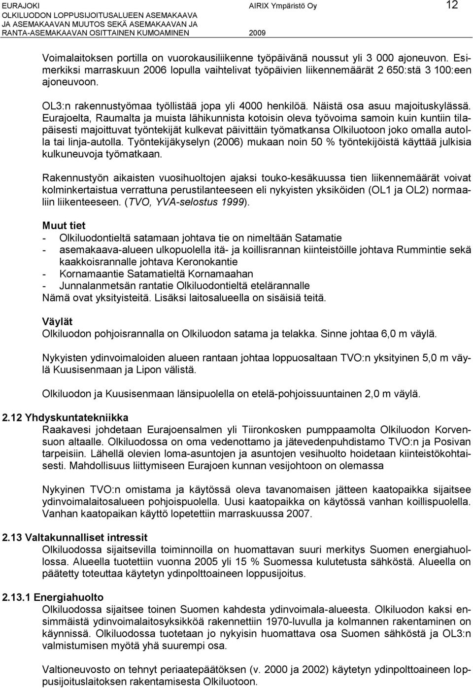 Eurajoelta, Raumalta ja muista lähikunnista kotoisin oleva työvoima samoin kuin kuntiin tilapäisesti majoittuvat työntekijät kulkevat päivittäin työmatkansa Olkiluotoon joko omalla autolla tai