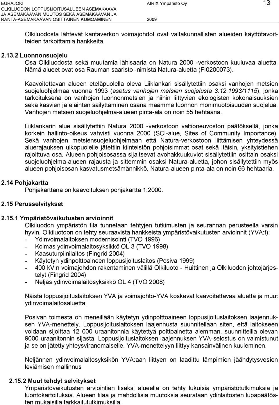 Kaavoitettavan alueen eteläpuolella oleva Liiklankari sisällytettiin osaksi vanhojen metsien suojeluohjelmaa vuonna 1993 (asetus vanhojen metsien suojelusta 3.12.