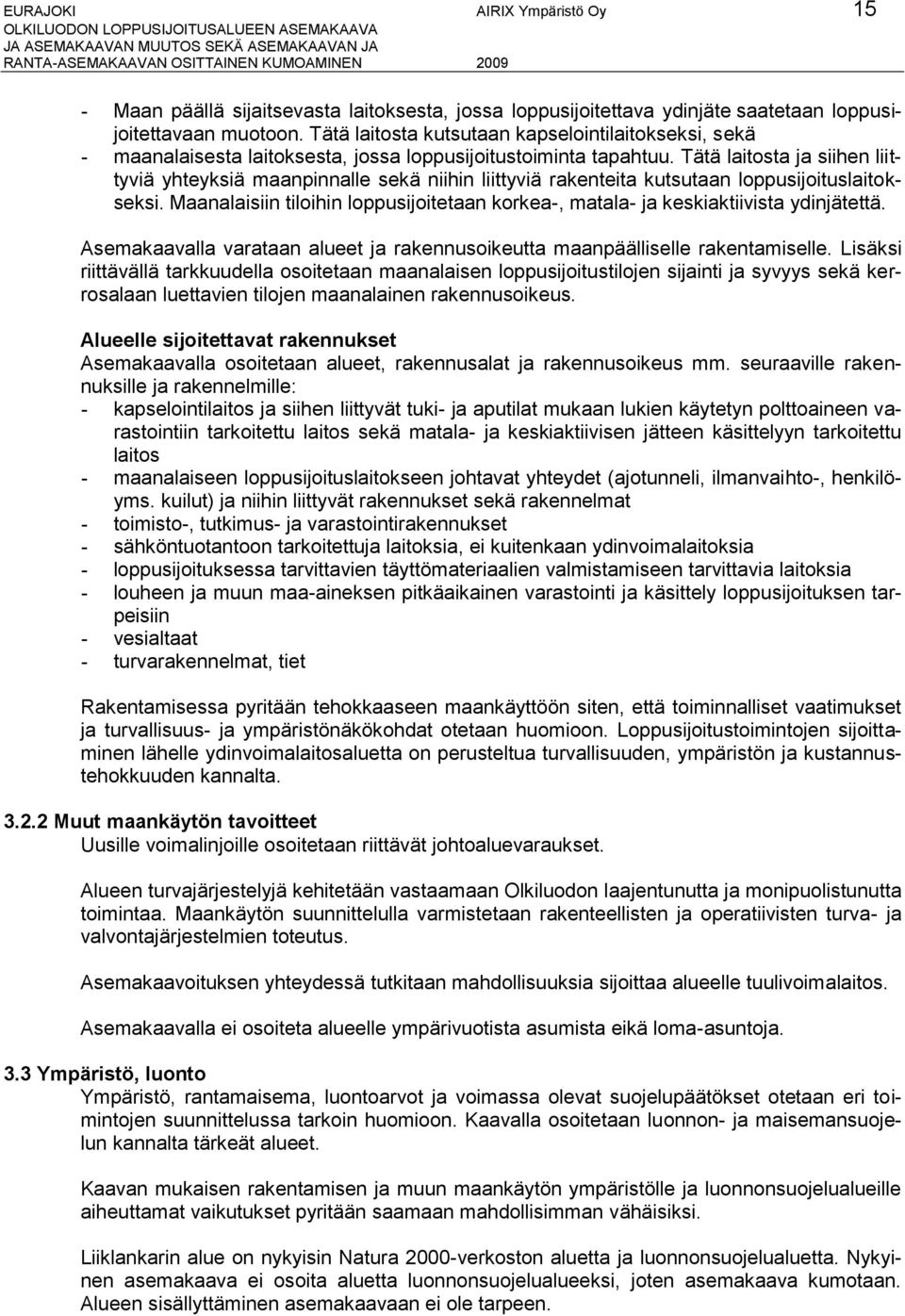 Tätä laitosta ja siihen liittyviä yhteyksiä maanpinnalle sekä niihin liittyviä rakenteita kutsutaan loppusijoituslaitokseksi.