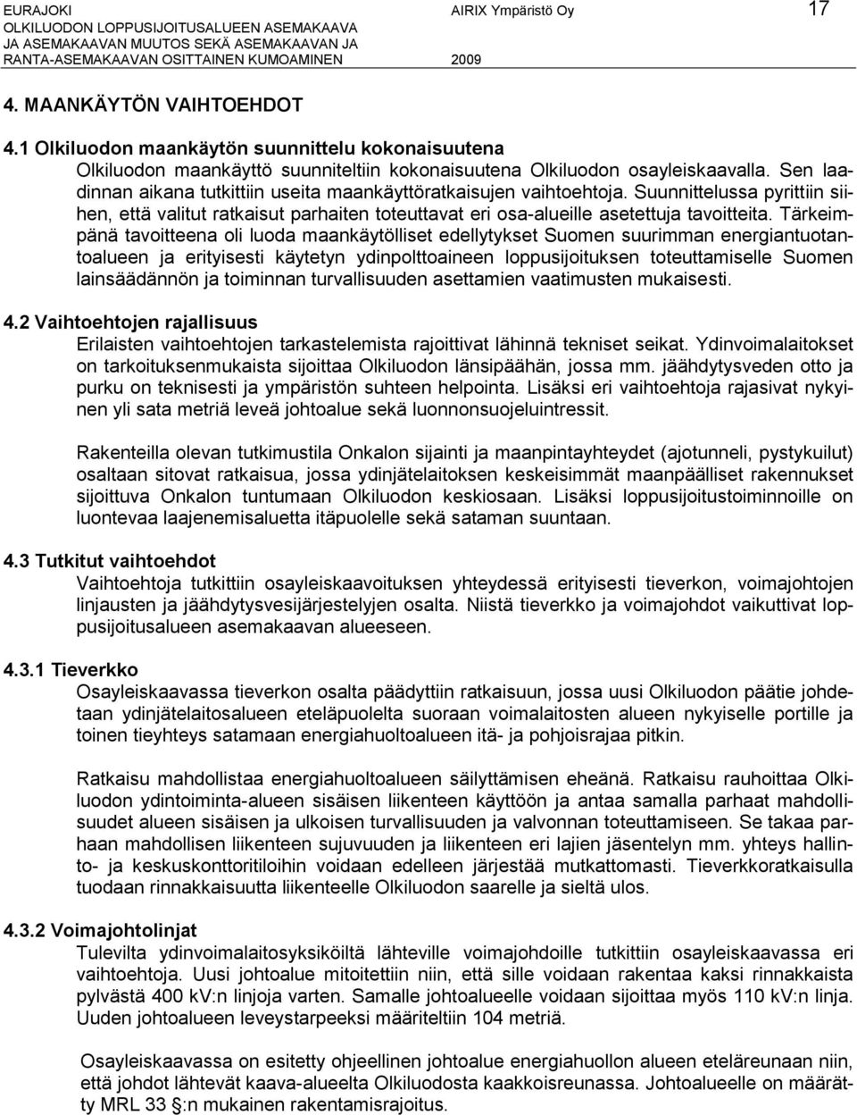 Tärkeimpänä tavoitteena oli luoda maankäytölliset edellytykset Suomen suurimman energiantuotantoalueen ja erityisesti käytetyn ydinpolttoaineen loppusijoituksen toteuttamiselle Suomen lainsäädännön