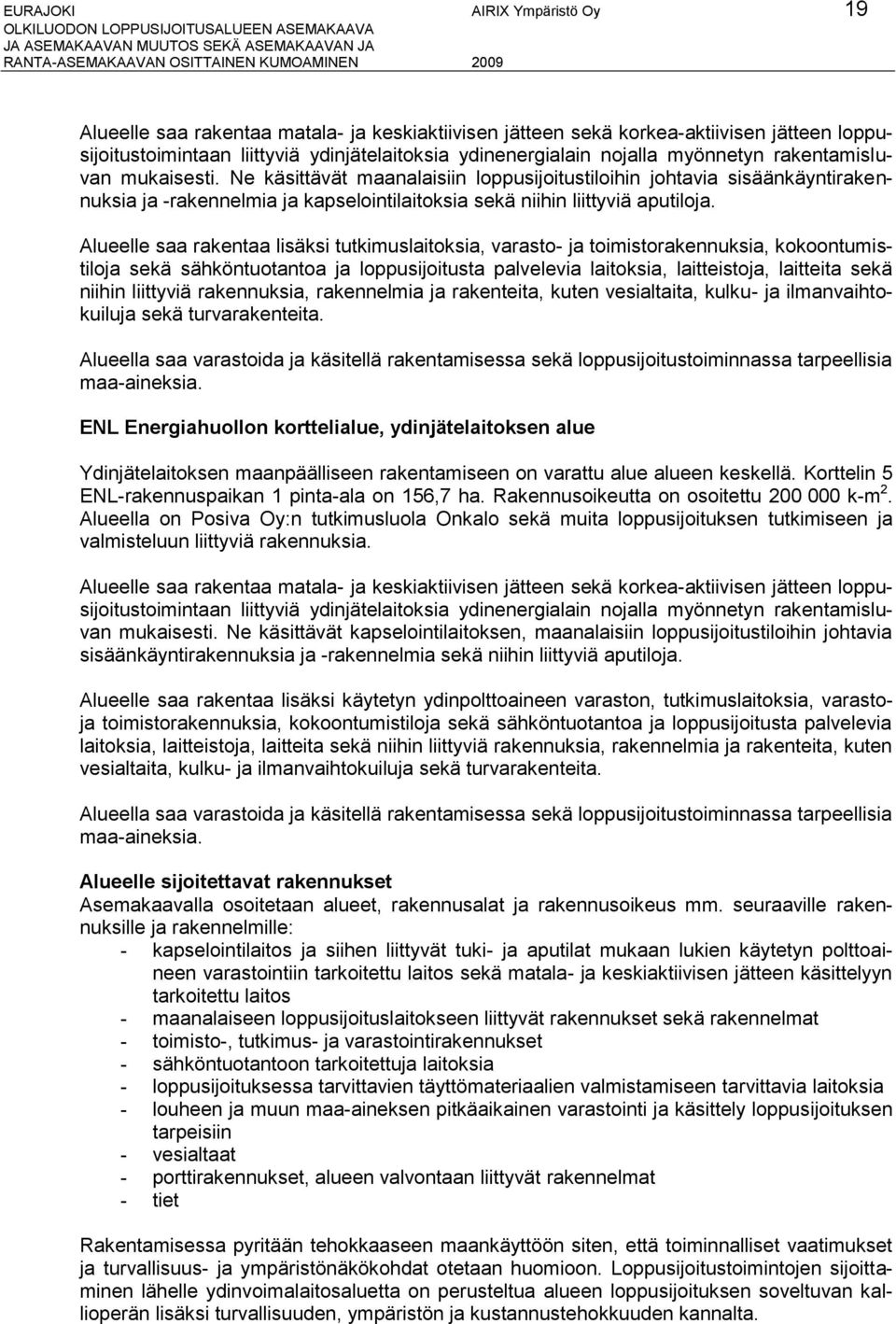 Alueelle saa rakentaa lisäksi tutkimuslaitoksia, varasto- ja toimistorakennuksia, kokoontumistiloja sekä sähköntuotantoa ja loppusijoitusta palvelevia laitoksia, laitteistoja, laitteita sekä niihin