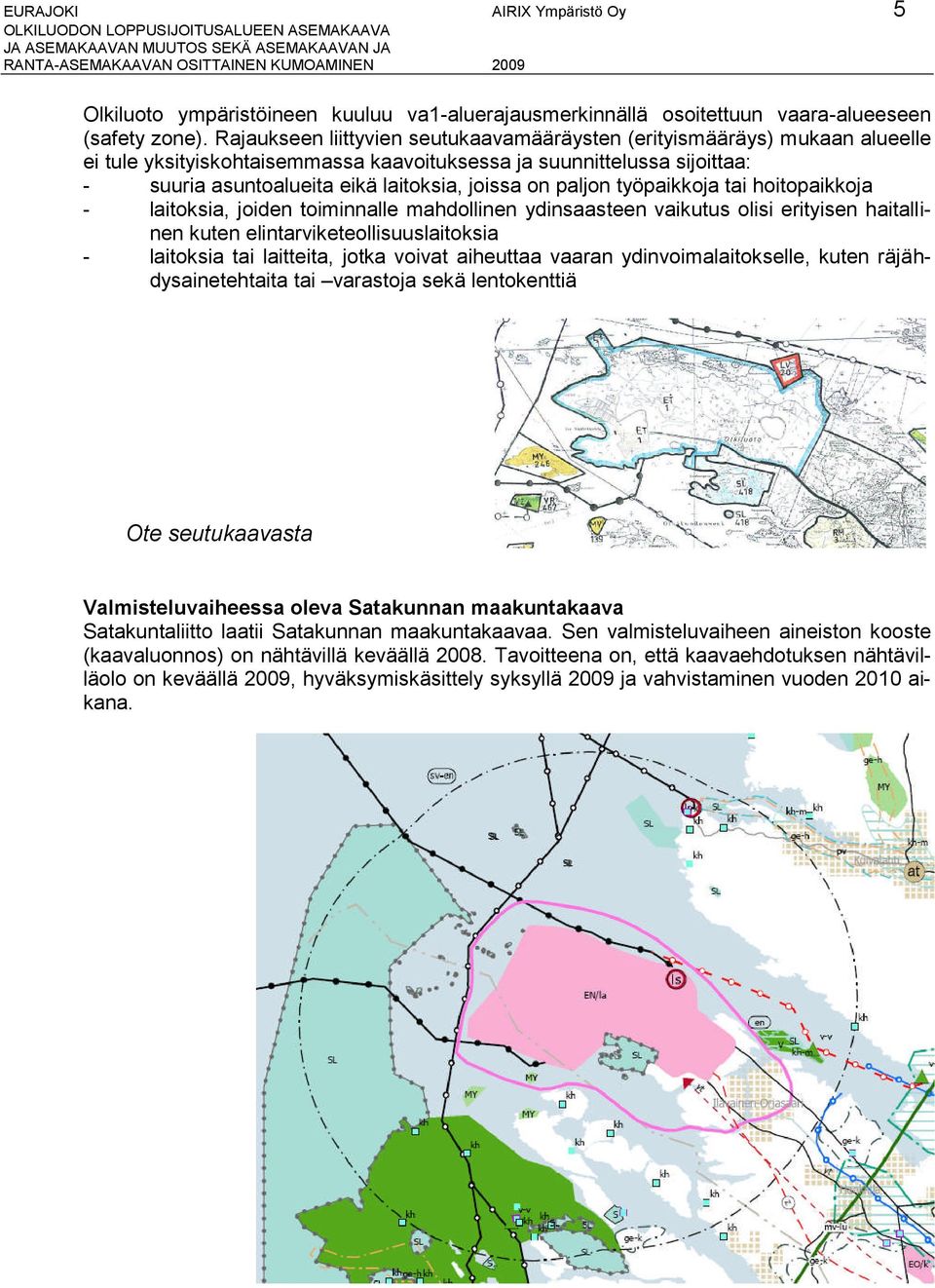 paljon työpaikkoja tai hoitopaikkoja - laitoksia, joiden toiminnalle mahdollinen ydinsaasteen vaikutus olisi erityisen haitallinen kuten elintarviketeollisuuslaitoksia - laitoksia tai laitteita,